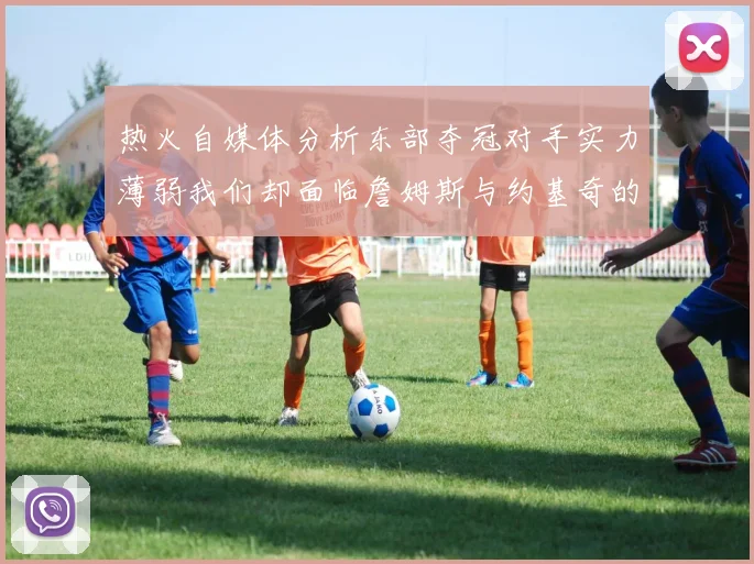 热火自媒体分析东部夺冠对手实力薄弱我们却面临詹姆斯与约基奇的挑战