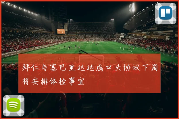 拜仁与塞巴里达达成口头协议下周将安排体检事宜